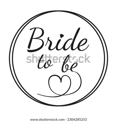 Bride to be. Black lettering with a heart in a round frame on a white background. For print, decoration, bachelorette parties, bridal shower. vector illustration.