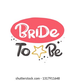 Bride to be. Hand-lettering phrase. Vector illustration. Can be used for bachelorette, sticker, invitation poster, greeting card, banner, party, motivation print, wedding element