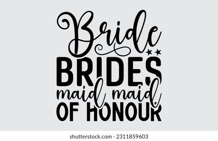 Bride Brides maid Maid Of Honour - Graduate T-Shirt Design, Motivational Inspirational SVG Quotes, Hand Drawn Vintage Illustration With Hand-Lettering And Decoration Elements.