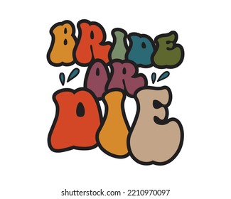 Bride Or Die funny Wedding quote retro groovy typography sublimation SVG on white background svg