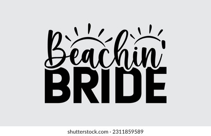 Beachin’ Bride - Graduate T-Shirt Design, Motivational Inspirational SVG Quotes, Hand Drawn Vintage Illustration With Hand-Lettering And Decoration Elements.
