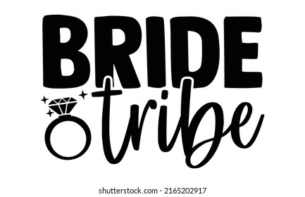 Bride tribe - Wedding t shirts design, Hand drawn lettering phrase, Calligraphy t shirt design, Isolated on white background, svg Files for Cutting Cricut and Silhouette, EPS 10, card, flyer