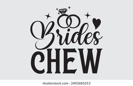 Brides Chew - Wedding Ring T-Shirts Design, Hand lettering illustration for your design of postcards, Cutting Cricut and Silhouette, EPS 10.