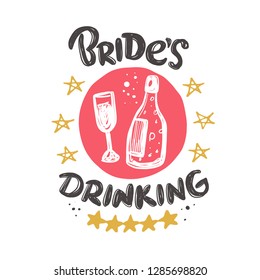 Bride's drinking. Hand-lettering phrase. Vector illustration. Can be used for bachelorette, sticker, invitation poster, greeting card, banner, party, motivation print, wedding element