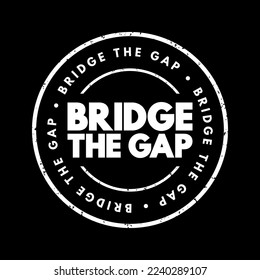 Bridge The Gap - connect two things or to make the difference between them smaller, text concept stamp