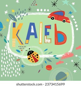 Bright card with beautiful name Kaleb in planets, car and simple forms. Awesome male name design in bright colors. Tremendous vector background for fabulous designs