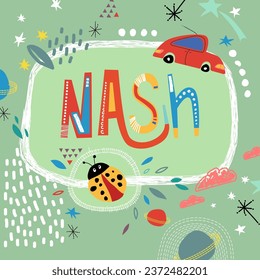 Bright card with beautiful name Nash in planets, car and simple forms. Awesome male name design in bright colors. Tremendous vector background for fabulous designs