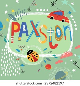 Bright card with beautiful name Paxton in planets, car and simple forms. Awesome male name design in bright colors. Tremendous vector background for fabulous designs