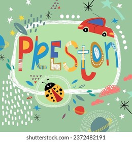 Bright card with beautiful name Preston in planets, car and simple forms. Awesome male name design in bright colors. Tremendous vector background for fabulous designs