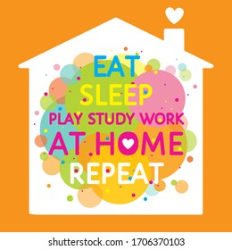 Bright circles, colorful splashes in cottage house, stay home, inspiring sign. Eat sleep play study work at home, repeat-quarantine during covid-19 positive motivation quote. Flat design vector poster