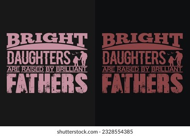 Bright Daughters Are Raised By Brilliant Fathers, New Dad Shirt, Dad Shirt, Daddy Shirt, Best Dad shirt, Gift for Papa, Unique Father's Day Gift, Father’s Day, Father-Daughter