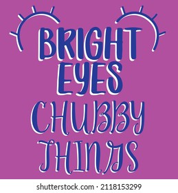 BRIGHT EYES CHUBBY THINGS VECTOR
