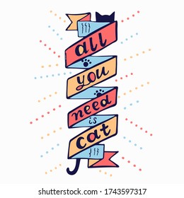bright fun illustration - lettering of the phrase "all you need is  cat" on the ribbon