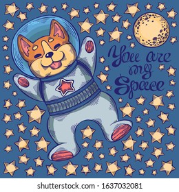 Bright hand drawn illustration with a corgi astronaut. You are my space. For web, cards, packaging, congratulations, confessions, prints. Vector illustration