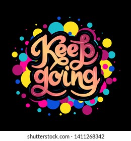 Bright hand drawn lettering quote Keep going. Inspirational phrase, slogan on black background with colorful bubbles. Motivational saying.
