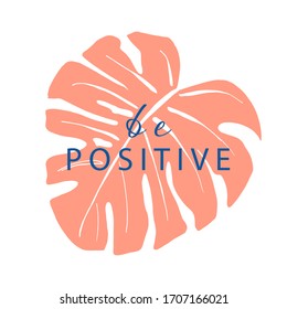 Bright illustration with monstera leaves and the inscription. Creates an atmosphere of happiness and motivates to be positive.
