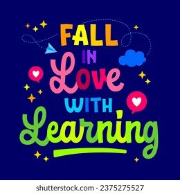 Bright, isolated vector lettering quote design, Fall in love with learning. A soaring typography illustration with vibrant hues. School, preschool, teachers day creative concept for any purposes