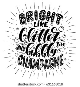 Bright like glitter and bubbly like champagne.Inspirational quote.Hand drawn poster with hand lettering. 