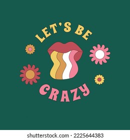 A bright print with a mouth and a wavy tongue and the inscription "Let's be crazy". Nostalgic design in the style of the 1960s, 1970s.