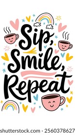 "Bright 'Sip, Smile, Repeat' vector illustration featuring smiling coffee cups, cheerful hearts, and playful rainbows. Perfect for t-shirts, mugs, posters, and other print-on-demand products spreading