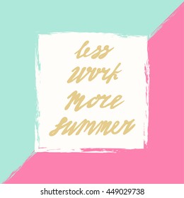 Bright summer card with hand drawn quote, label, poster with brush strokes. Handwritten lettering inspirational typography - Less work More summer. Vector isolate background. 