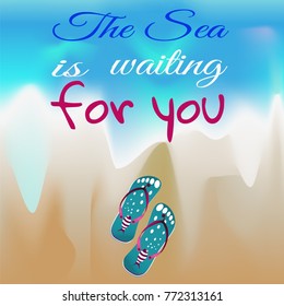 Bright summer vector illustration with the image of the sea and beach, slippers Flip Flop. Text he Sea is waiting for you. You can use for design of textiles, posters, flyers.