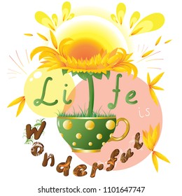 Bright sunflower that grows in green teacup with semicircular inscription Life is Wonderful