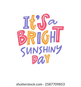 It's Bright Sunshiny Day lettering typography phrase. This colorful typography piece celebrates a bright and sunny day while radiating positive and cheerful vibes