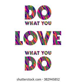 Bright textured inscription Do what you love, Love what you do in vector - inspirational, motivational text lettering quote. Abstract positive inspiring poster with typographical template print