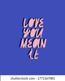 Bright vector illustration with lettering. Love You Mean It quote. Hand drawn inscription about love. Pink letters with shadow on blue background.