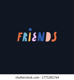 Bright vector lettering about friendship on dark background. Hand drawn "Friends" inscription with colorful letters. For cards, posters, stationery.