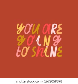 Bright vector lettering. Colorful letters. Inspirational quote. Hand drawn inscription. You Are Going To Shine.