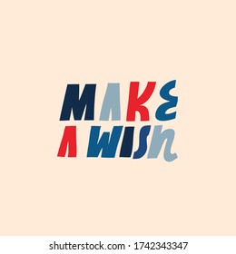 Bright vector lettering. Make a Wish inspirational quote. Hand drawn inscription. For cards, posters, stationery. Colorful letters.