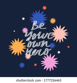 Bright vector lettering on dark background with colorful elements. Be Your Own Hero inspirational quote. Hand drawn inscription. For cards, posters, stationery.