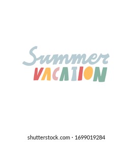 Bright vector lettering. Summer Vacation. Hand drawn inscription with colorful letters. For stationary.