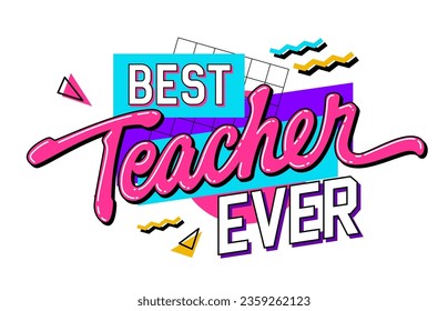 Bright, vivid 90s style lettering phrase for Teachers Day support - Best teacher ever. Isolated vector design element on a geometric background. Bold hand drawn inscription for print, web, fashion