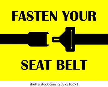 A bright yellow safety sign with bold black text that says "FASTEN YOUR SEAT BELT." It also includes a simple graphic of a seat belt being buckled, emphasizing the importance of wearing a seat belt.