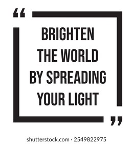 Brighten the world by spreading your light inspirational design quote, motivational quotes, typography illustration lettering quotes