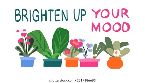 Brighten up your mood - hand drawn lettering in unique style with indoor flowers for a hobby. Home plants for interior. Illustration of  Fun quote for poster made in flat style vector. 