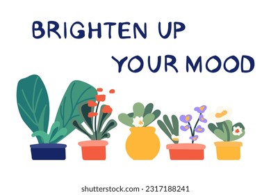 Brighten up your mood - hand drawn lettering in unique style with indoor flowers for a hobby. Home plants for interior. Illustration of  Fun quote for poster made in flat style vector. 