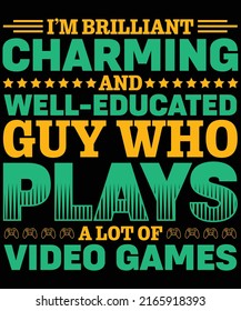 i'm a brilliant charming and well-educated guy who plays a lot of video games t-shirt design