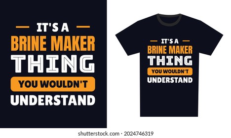 Brine Maker T Shirt Design. It's a Brine Maker Thing, You Wouldn't Understand