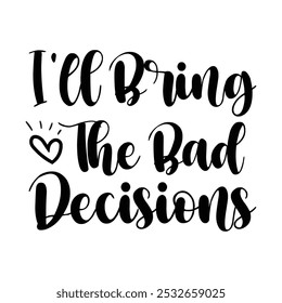 I'll Bring The Bad Decisions, Typography T shirt Design, Motivational Quotes,  vector illustration, graphic template, print on demand, vintage