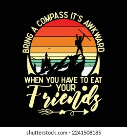 bring a compass it's awkward when you have to eat your friends