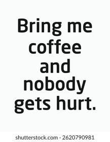 Bring me coffee and nobody gets hurt, typography, vector, eps