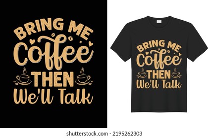  Bring Me Coffee Then We'll Talk. coffee lover vector  typography T Shirt Design. coffee t shirt, vector, mug, poster, logo, shirt.