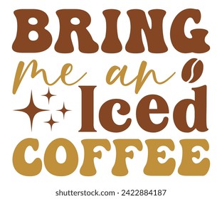 Bring Me An Iced Coffee,Coffee Svg,Coffee Retro,Funny Coffee Sayings,Coffee Mug Svg,Coffee Cup Svg,Gift For Coffee,Coffee Lover,Caffeine Svg,Svg Cut File,Coffee Quotes,Sublimation Design, svg