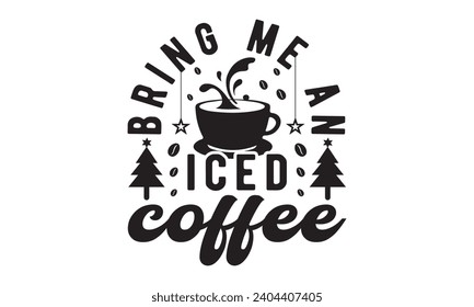 Bring me an iced coffee,Coffee,Coffee Mug design,Coffee Quote ,stickers,Coffee bundle,funny Coffee typography t shirt quotes,Cricut Cut Files,Silhouette,Coffee vector,Png,Eps,Hand Lettered