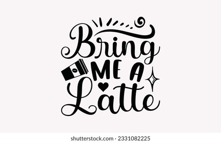 Bring me a latte - Coffee SVG Design Template, Drink Quotes, Calligraphy graphic design, Typography poster with old style camera and quote.