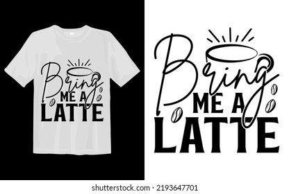 Bring Me A Latte Svg T Shirt